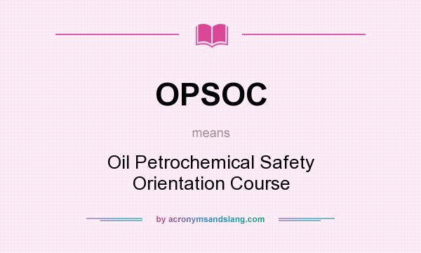 What does OPSOC mean? It stands for Oil Petrochemical Safety Orientation Course