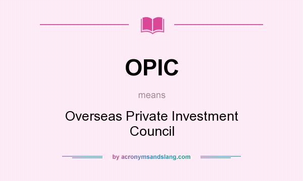 What does OPIC mean? It stands for Overseas Private Investment Council