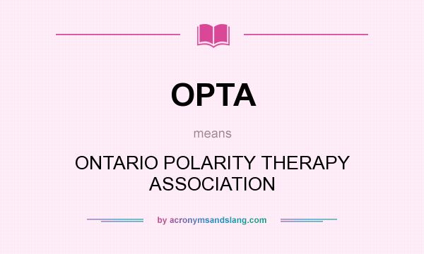 What does OPTA mean? It stands for ONTARIO POLARITY THERAPY ASSOCIATION