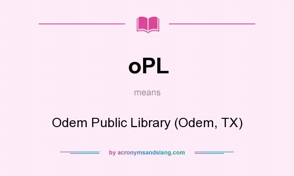 What does oPL mean? It stands for Odem Public Library (Odem, TX)