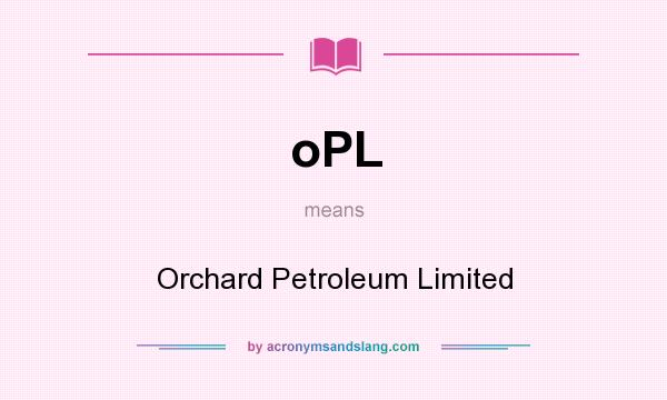What does oPL mean? It stands for Orchard Petroleum Limited