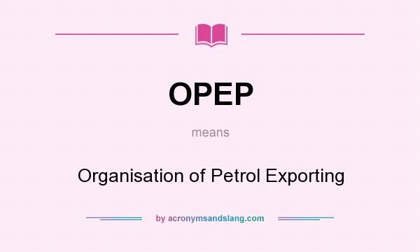 What does OPEP mean? It stands for Organisation of Petrol Exporting