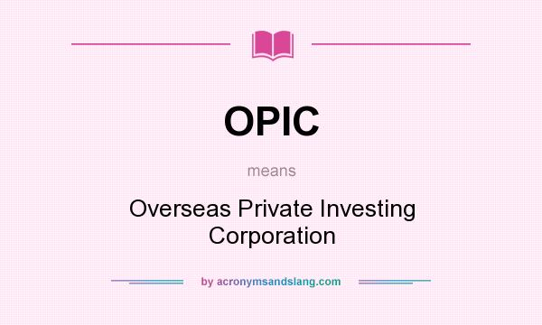 What does OPIC mean? It stands for Overseas Private Investing Corporation