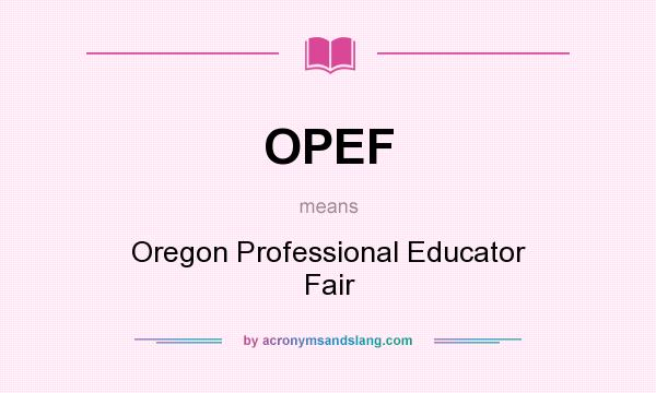 What does OPEF mean? It stands for Oregon Professional Educator Fair