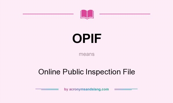 What does OPIF mean? It stands for Online Public Inspection File