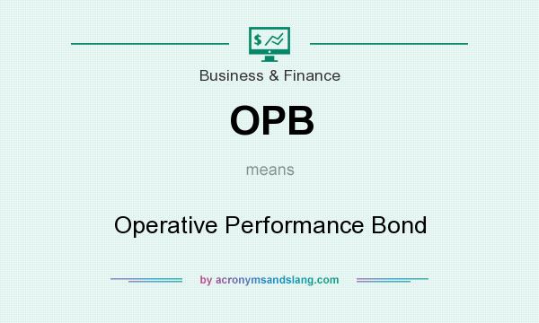What does OPB mean? It stands for Operative Performance Bond