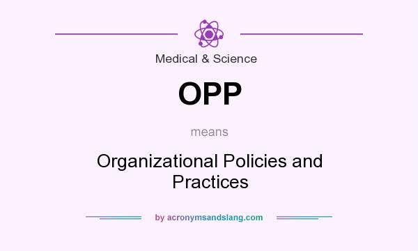 What does OPP mean? It stands for Organizational Policies and Practices