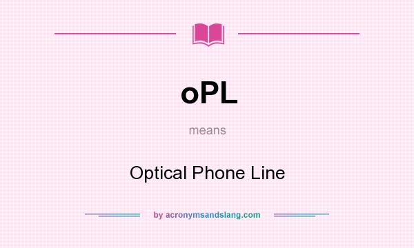 What does oPL mean? It stands for Optical Phone Line