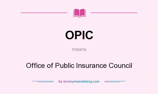 What does OPIC mean? It stands for Office of Public Insurance Council