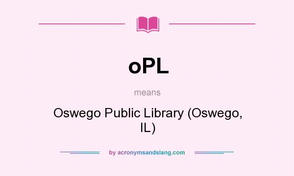 What does oPL mean? It stands for Oswego Public Library (Oswego, IL)