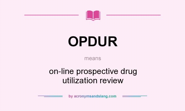 What does OPDUR mean? It stands for on-line prospective drug utilization review