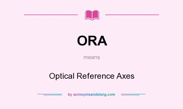 What does ORA mean? It stands for Optical Reference Axes