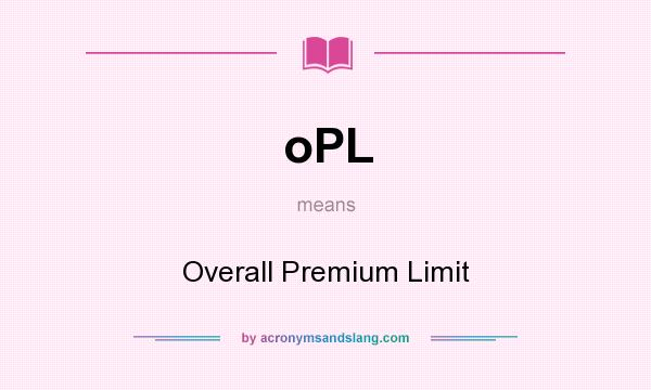 What does oPL mean? It stands for Overall Premium Limit