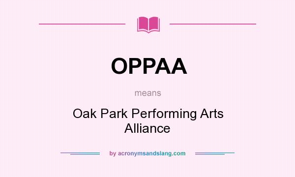 What does OPPAA mean? It stands for Oak Park Performing Arts Alliance