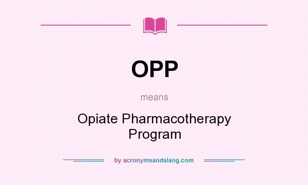 What does OPP mean? It stands for Opiate Pharmacotherapy Program