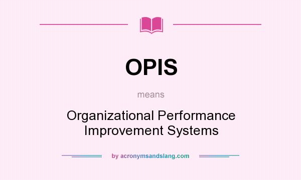 What does OPIS mean? It stands for Organizational Performance Improvement Systems