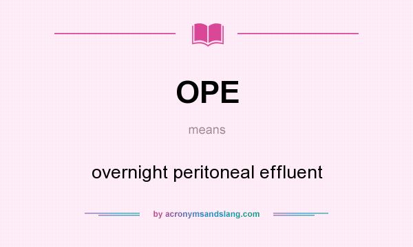 What does OPE mean? It stands for overnight peritoneal effluent