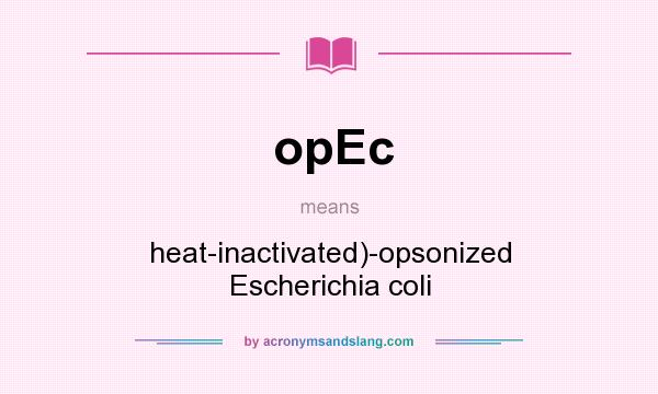 What does opEc mean? It stands for heat-inactivated)-opsonized Escherichia coli