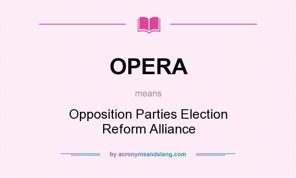 What does OPERA mean? It stands for Opposition Parties Election Reform Alliance
