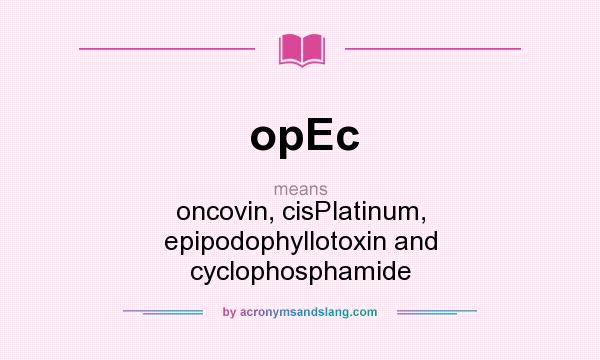 What does opEc mean? It stands for oncovin, cisPlatinum, epipodophyllotoxin and cyclophosphamide