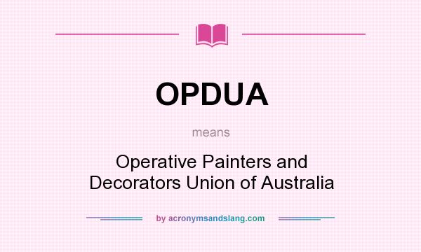 What does OPDUA mean? It stands for Operative Painters and Decorators Union of Australia