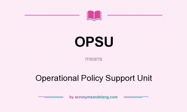 What does OPSU mean? It stands for Operational Policy Support Unit