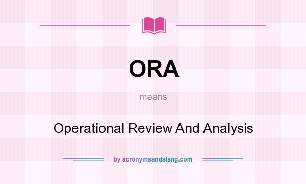 What does ORA mean? It stands for Operational Review And Analysis