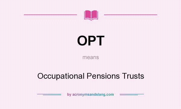 What does OPT mean? It stands for Occupational Pensions Trusts