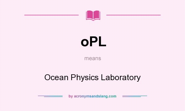 What does oPL mean? It stands for Ocean Physics Laboratory