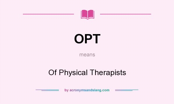 What does OPT mean? It stands for Of Physical Therapists