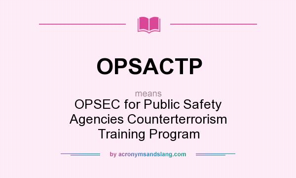 What does OPSACTP mean? It stands for OPSEC for Public Safety Agencies Counterterrorism Training Program