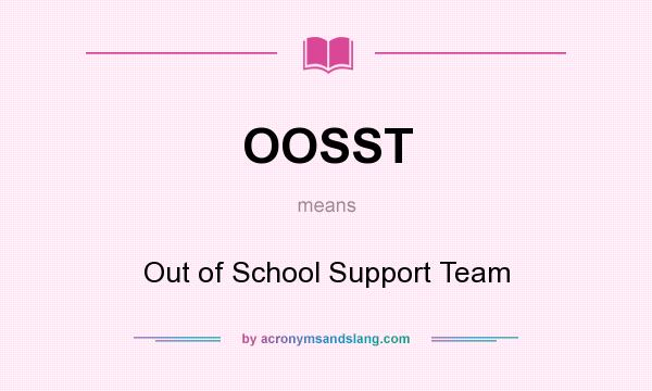 What does OOSST mean? It stands for Out of School Support Team
