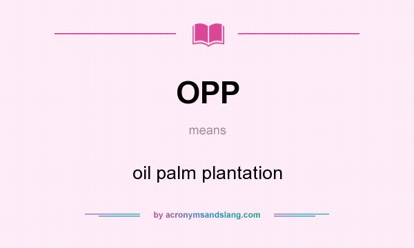What does OPP mean? It stands for oil palm plantation