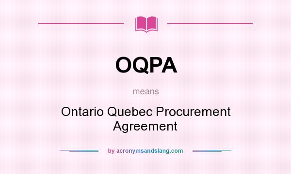 What does OQPA mean? It stands for Ontario Quebec Procurement Agreement