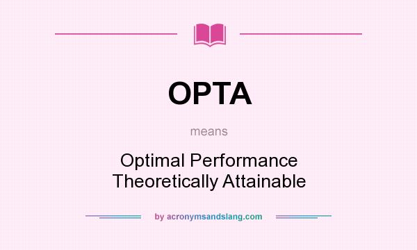 What does OPTA mean? It stands for Optimal Performance Theoretically Attainable
