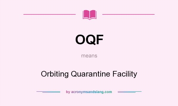 What does OQF mean? It stands for Orbiting Quarantine Facility