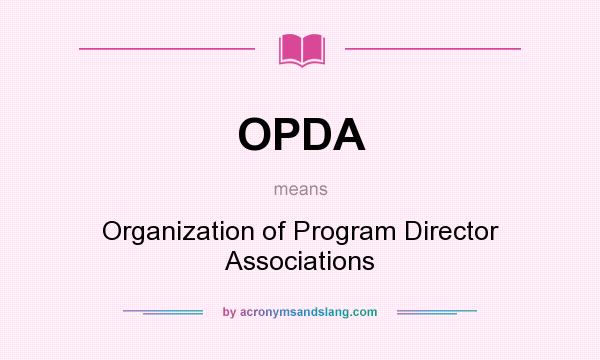What does OPDA mean? It stands for Organization of Program Director Associations