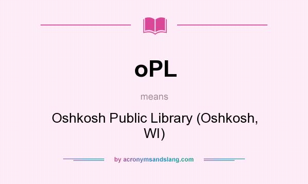 What does oPL mean? It stands for Oshkosh Public Library (Oshkosh, WI)