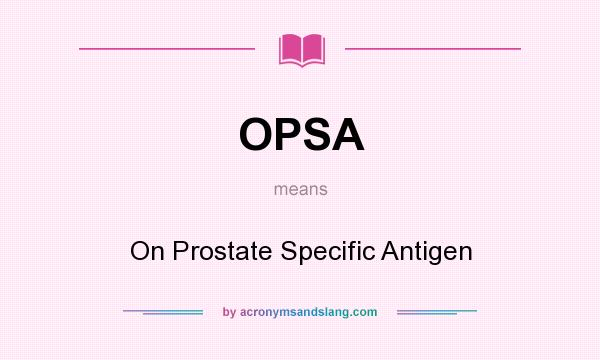 What does OPSA mean? It stands for On Prostate Specific Antigen