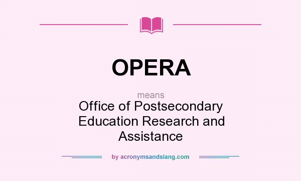 What does OPERA mean? It stands for Office of Postsecondary Education Research and Assistance