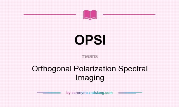 What does OPSI mean? It stands for Orthogonal Polarization Spectral Imaging