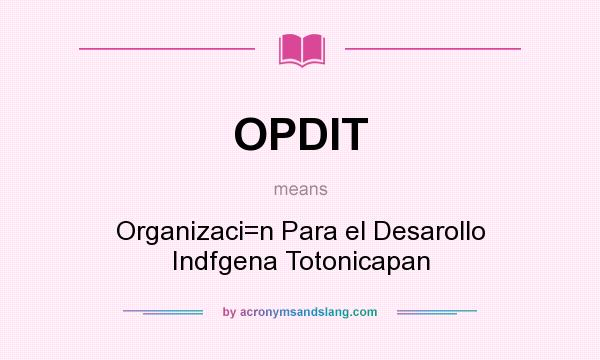 What does OPDIT mean? It stands for Organizaci=n Para el Desarollo Indfgena Totonicapan