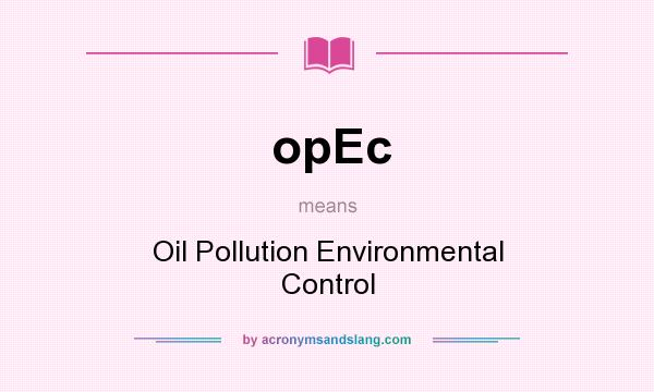 What does opEc mean? It stands for Oil Pollution Environmental Control