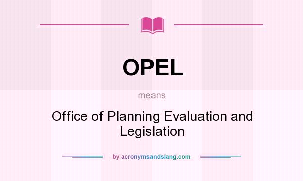 What does OPEL mean? It stands for Office of Planning Evaluation and Legislation