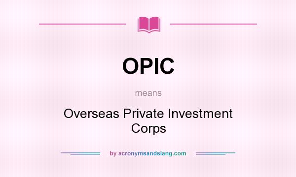 What does OPIC mean? It stands for Overseas Private Investment Corps