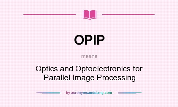 What does OPIP mean? It stands for Optics and Optoelectronics for Parallel Image Processing