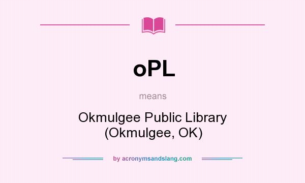 What does oPL mean? It stands for Okmulgee Public Library (Okmulgee, OK)