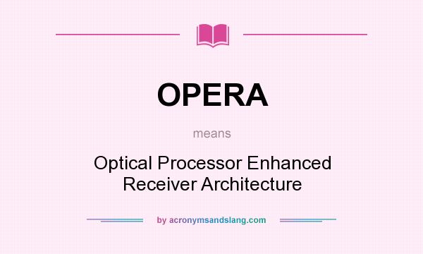 What does OPERA mean? It stands for Optical Processor Enhanced Receiver Architecture