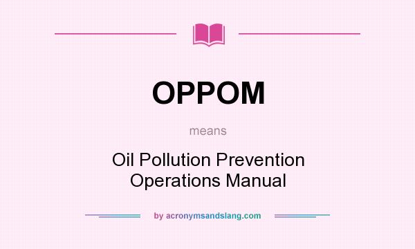 What does OPPOM mean? It stands for Oil Pollution Prevention Operations Manual