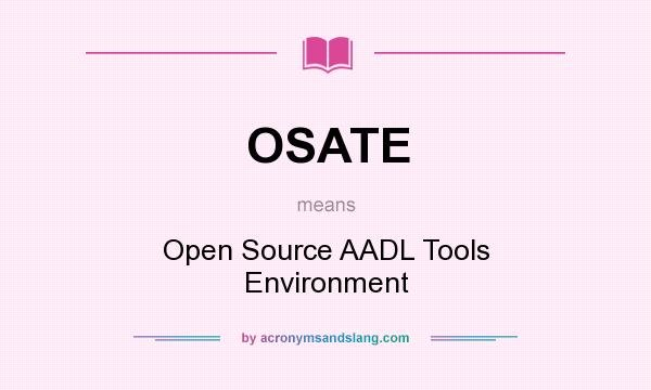 What does OSATE mean? It stands for Open Source AADL Tools Environment